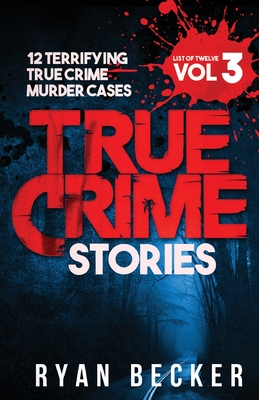 True Crime Stories Volume 3: 12 Terrifying True Crime Murder Cases - True Crime Seven