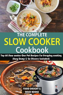 The Complete Slow Cooker Cookbook: Top 60 Slow cooker One Pot Recipes For Everyday cooking (Easy Dump & Go Dinners Included) - Hello Foods