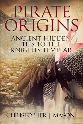 PIRATE ORIGINS- Ancient Hidden Ties to the Knights Templar - Christopher J. Mason