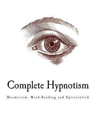 Complete Hypnotism: Mesmerism, Mind-Reading and Spiritualism - A. Alpheus