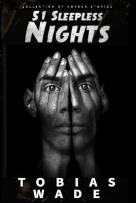 Horror Stories: 51 Sleepless Nights: Thriller short story collection about Demons, Undead, Paranormal, Psychopaths, Ghosts, Aliens, an - Tobias Wade