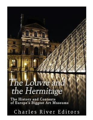 The Louvre and the Hermitage: The History and Contents of Europe's Biggest Art Museums - Charles River Editors
