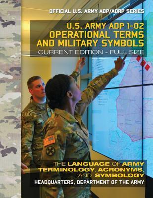 Operational Terms and Military Symbols: US Army ADP 1-02: The Language of Army Terminology, Acronyms and Symbology: Current, Full-Size Edition - Giant - Carlile Media