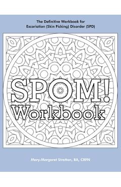 Coperta cărții 'SPOM Workbook: Step-By-Step Action Plans based on the Revolutionary Stop Picking On Me Recovery System for Excoriation'