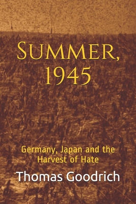 Summer, 1945: Germany, Japan and the Harvest of Hate - Thomas Goodrich