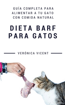 Dieta BARF para gatos: Guía completa para alimentar a tu gato con comida natural - Veronica Vicent Cruz