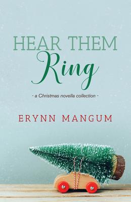 Hear Them Ring: -a Christmas novella collection- - Erynn Mangum