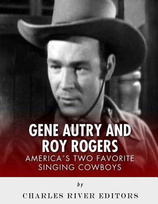 Coperta cărții 'Gene Autry and Roy Rogers: America's Two Favorite Singing Cowboys - Charles River Editors'
