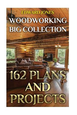Woodworking Big Collection: 162 Plans and Projects: (Woodworking Projects, Woodworking Plans) - Edward Jones