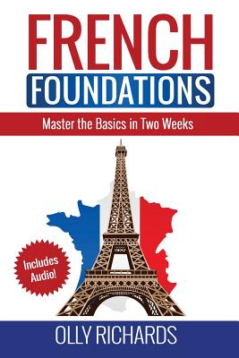 French Foundations: Master the Basics in Two Weeks Learn French - Olly Richards