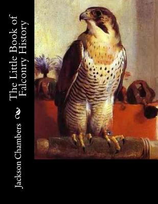 The Little Book of Falconry History - Jackson Chambers