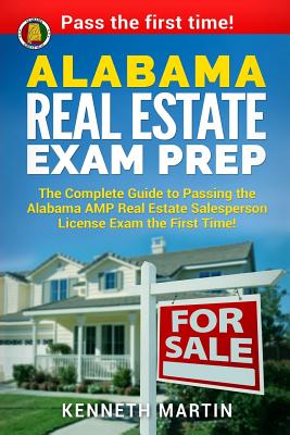 Alabama Real Estate Exam Prep: The Complete Guide to Passing the Alabama AMP Real Estate Salesperson License Exam the First Time! - Kenneth Martin