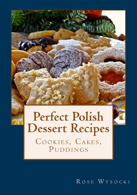 Perfect Polish Dessert Recipes - Rose Wysocki