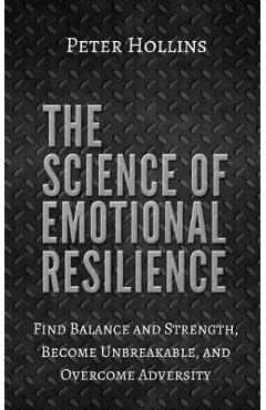 Coperta cărții 'The Science of Emotional Resilience: Find Balance and Strength, Become Unbreakable, and Overcome Adversity - Peter'