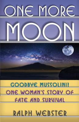 One More Moon: Goodbye Mussolini! One Woman's Story of Fate and Survival - Ralph Webster
