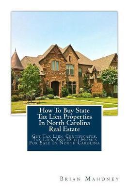 How To Buy State Tax Lien Properties In North Carolina Real Estate: Get Tax Lien Certificates, Tax Lien And Deed Homes For Sale In North Carolina - Brian Mahoney