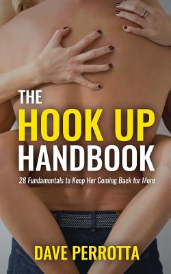 The Hook Up Handbook: 28 Sex Fundamentals to Give Her Mind-Blowing Orgasms - Dave Perrotta