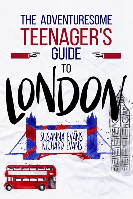 The Adventuresome Teenager's Travel Guide to London - Richard Evans