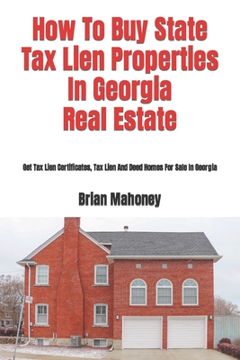 How To Buy State Tax Lien Properties In Georgia Real Estate: Get Tax Lien Certificates, Tax Lien And Deed Homes For Sale In Georgia - Brian Mahoney