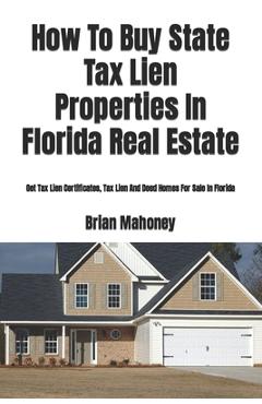 Poza produsului How To Buy State Tax Lien Properties In Florida Real Estate: Get Tax Lien Certificates, Tax Lien And Deed Homes For Sale In Florida - Brian Mahoney