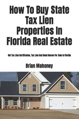 How To Buy State Tax Lien Properties In Florida Real Estate: Get Tax Lien Certificates, Tax Lien And Deed Homes For Sale In Florida - Brian Mahoney