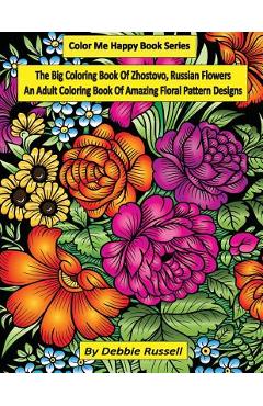 Coperta cărții 'The Big Coloring Book OF Zhostovo, Russian Flowers: An Adult Coloring Book Of Amazing Floral Pattern Designs - Debbie'