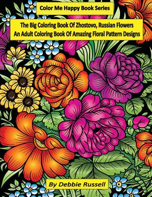 Coperta cărții 'The Big Coloring Book OF Zhostovo, Russian Flowers: An Adult Coloring Book Of Amazing Floral Pattern Designs - Debbie'