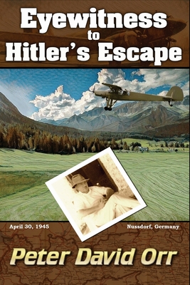 Eyewitness to Hitler's Escape - Peter David Orr
