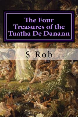 The Four Treasures of the Tuatha De Danann - S. Rob