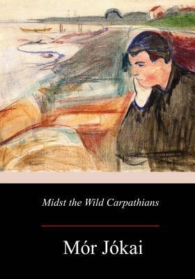 Midst the Wild Carpathians - Robert Nisbet Bain