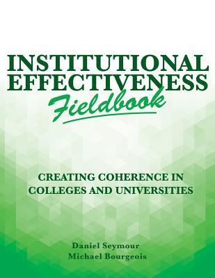 Institutional Effectiveness Fieldbook: Creating Coherence in Colleges and Universities - Michael Bourgeois