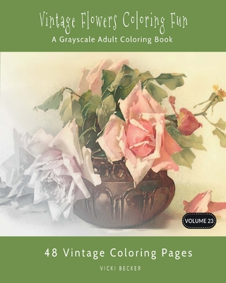 Vintage Flowers Coloring Fun: A Grayscale Adult Coloring Book - Vicki Becker
