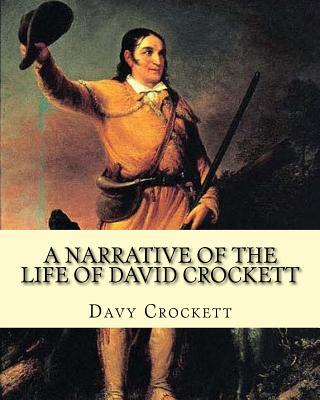 A narrative of the life of David Crockett By: Davy Crockett: Written by himself. - Davy Crockett