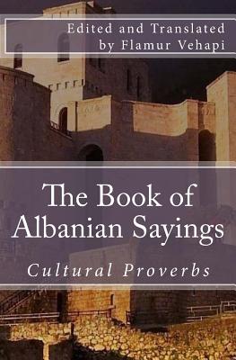 The Book of Albanian Sayings: Cultural Proverbs - Flamur Vehapi
