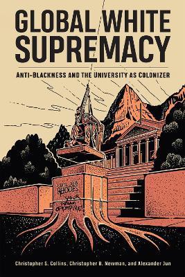 Global White Supremacy: Anti-Blackness and the University as Colonizer - Christopher S. Collins