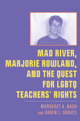Mad River, Marjorie Rowland, and the Quest for LGBTQ Teachers' Rights - Margaret A. Nash