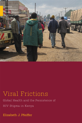 Viral Frictions: Global Health and the Persistence of HIV Stigma in Kenya - Elizabeth J. Pfeiffer
