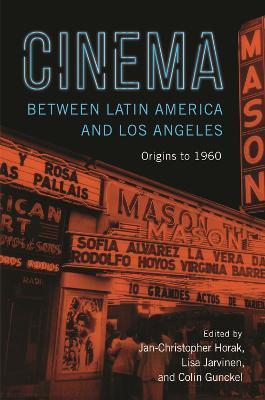 Coperta cărții 'Cinema Between Latin America and Los Angeles: Origins to 1960 - Colin Gunckel'