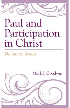 Poza produsului Paul and Participation in Christ: The Patristic Witness - Mark J. Goodwin