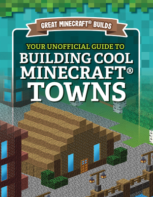 Your Unofficial Guide to Building Cool Minecraft(r) Towns - S. D. Morison