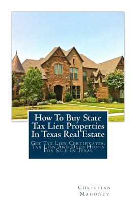 How To Buy State Tax Lien Properties In Texas Real Estate: Get Tax Lien Certificates, Tax Lien And Deed Homes For Sale In Texas - Christian Mahoney