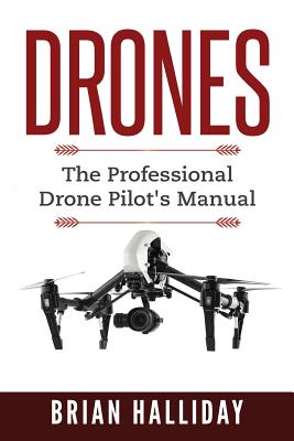Drones: The Professional Drone Pilot's Manual - Brian Halliday