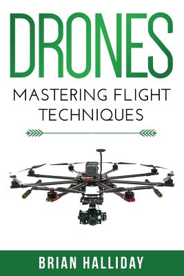 Drones: Mastering Flight Techniques - Brian Halliday