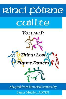 Rinci Foirne Caillte: Volume I: Thirty Lost Figure Dances - Lauren Crowe-mueller Adcrg