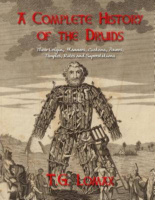 A Complete History of the Druids: Their Origin, Manners, Customs, Powers, Temples, Rites and Superstitions - Black Books