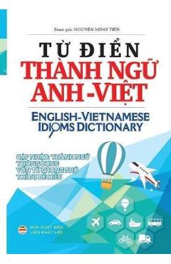 Coperta cărții 'Từ điển Thành ngữ Anh Việt: Bản in bìa thường - Nguyễn Minh Tiến'