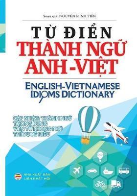 Coperta cărții 'Từ điển Thành ngữ Anh Việt: Bản in bìa thường - Nguyễn Minh Tiến'