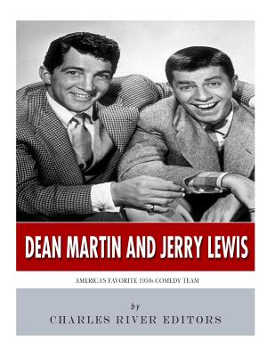 Dean Martin & Jerry Lewis: America's Favorite 1950s Comedy Team - Charles River Editors