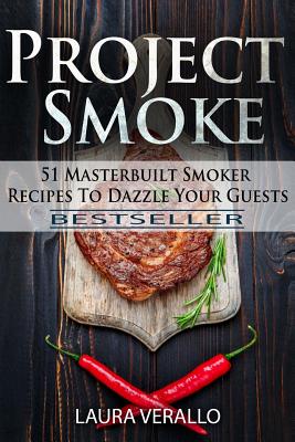 Project Smoke: 51 Masterbuilt Smoker Recipes To Dazzle Your Guests - Laura Verallo