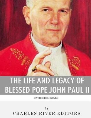 Catholic Legends: The Life and Legacy of Blessed Pope John Paul II - Charles River Editors